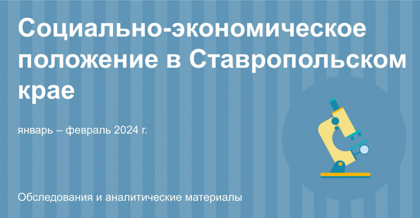 Социально–экономическое положение в Ставропольском крае за январь – февраль 2024 года